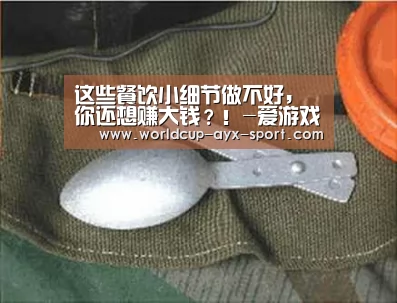 这些餐饮小细节做不好,你还想赚大钱?!-爱游戏首页(图2) 爱游戏首页