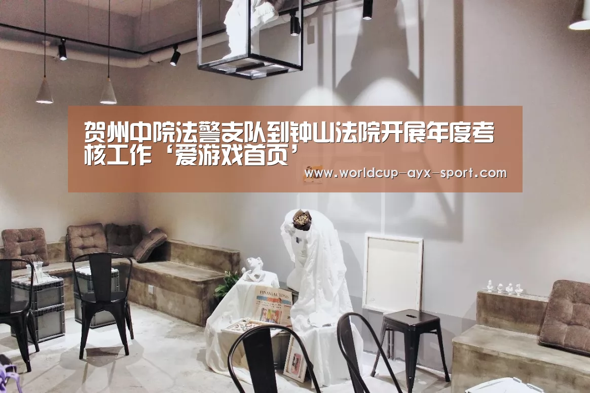 贺州中院法警支队到钟山法院开展年度考核工作‘爱游戏首页’(图1) 爱游戏首页
